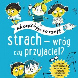 Strach wróg czy przyjaciel? Akceptuję co czuję