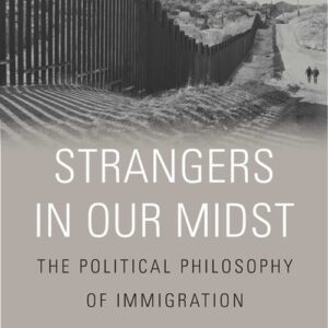 Strangers in Our Midst. The Political Philosophy of Immigration
