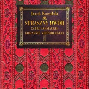 Straszny Dwór czyli sarmackie korzenie Niepodległej