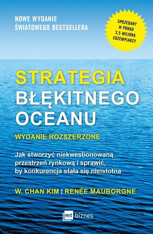 Strategia błękitnego oceanu. Jak stworzyć niekwestionowaną przestrzeń rynkową i sprawić, by konkurencja stała się nieistotna