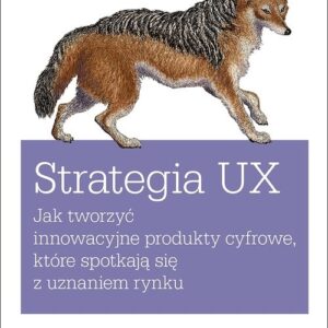 Strategia UX. Jak tworzyć innowacyjne produkty cyfrowe, które spotkają się z uznaniem rynku