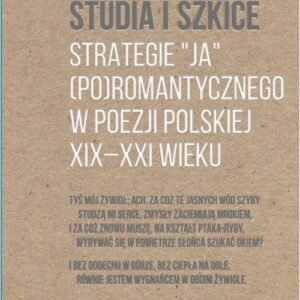 Strategie "ja" (po)romantycznego w poezji polskiej XIX-XXI wieku. Część 1: Studia i szkice. Część 2: Rozmowy