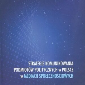 Strategie komunikowania podmiotów politycznych w Polsce w mediach społecznościowych