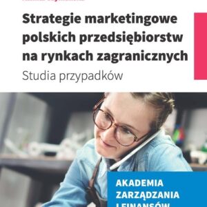Strategie marketingowe polskich przedsiębiorstw na rynkach zagranicznych. Studia przypadków