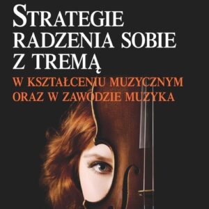 Strategie radzenia sobie z tremą w kształceniu muzycznym oraz w zawodzie muzyka