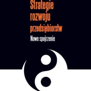 Strategie rozwoju przedsiębiorstw. Nowe spojrzenie