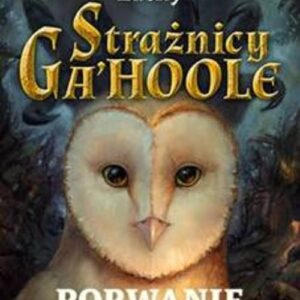 Strażnicy GaHoole Porwanie. Tom 1
