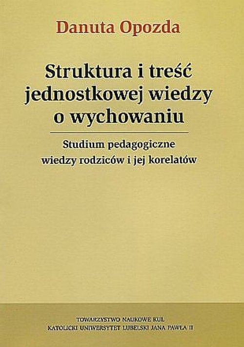 Struktura i treść jednostkowej wiedzy o wychowaniu. Studium pedagogiczne wiedzy rodziców i jej korelatów