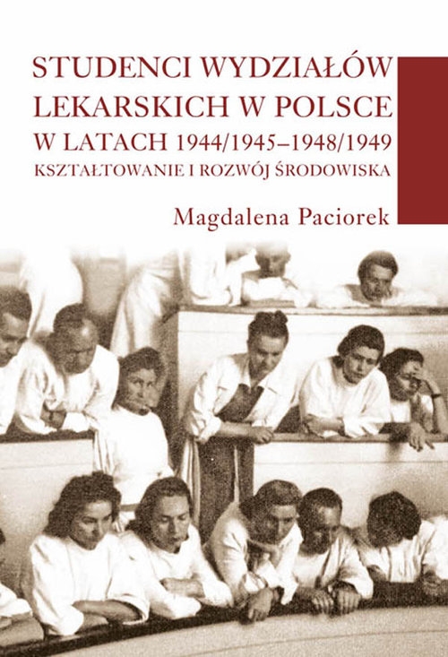 Studenci wydziałów lekarskich w Polsce w latach 1944/1945-1948/1949. Kształtowanie i rozwój środowiska