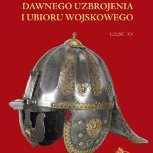 Studia do dziejów dawnego uzbrojenia i ubioru wojskowego. Część XV