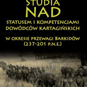 Studia nad statusem i kompetencjami dowódców kartagińskich w okresie przewagi Barkidów (237-201 p.n.e)