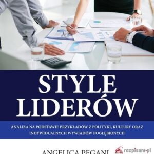 Style liderów. Analiza na podstawie przykładów z polityki, kultury oraz indywidualnych wywiadów pogłębionych
