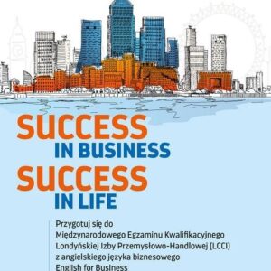 Success in Business Success in Life. Przygotuj się do Międzynarodowego Egzaminu Kwalifikacyjnego Londyńskiej Izby Przemysłowo-Handlowej