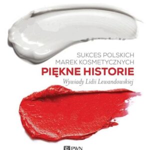 Sukces polskich marek kosmetycznych Piękne historie. Wywiady Liddi Lewandowskiej