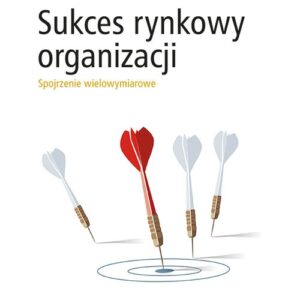 Sukces rynkowy organizacji. Spojrzenie wielowymiarowe