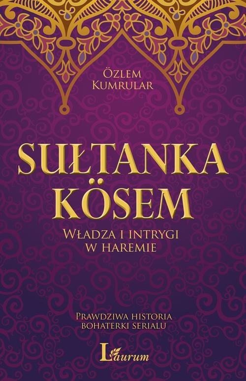 Sułtanka Kosem. Władza i intrygi w haremie Prawdziwa historia bohaterki serialu