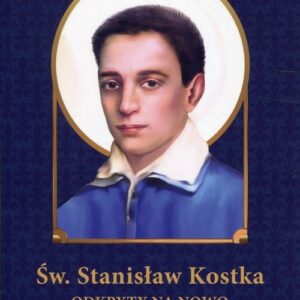 Św. Stanisław Kostka odkryty na nowo. Materiały źródłowe, pastoralne i katechetyczne.
