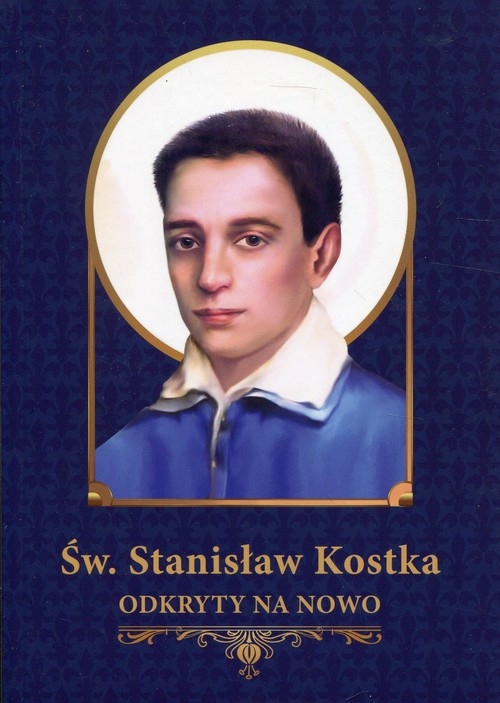 Św. Stanisław Kostka odkryty na nowo. Materiały źródłowe, pastoralne i katechetyczne.