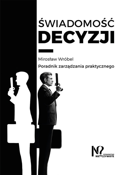 Świadomość decyzji. Poradnik zarządzania praktycznego