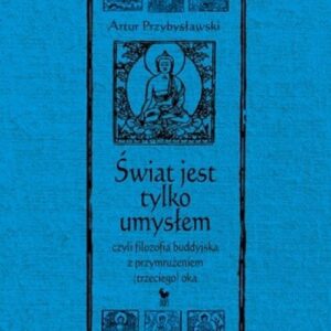 Świat jest tylko umysłem, czyli filozofia buddyjska z przymrużeniem (trzeciego) oka