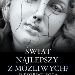 Świat najlepszy z możliwych?. O dobroci Boga i pochodzeniu zła
