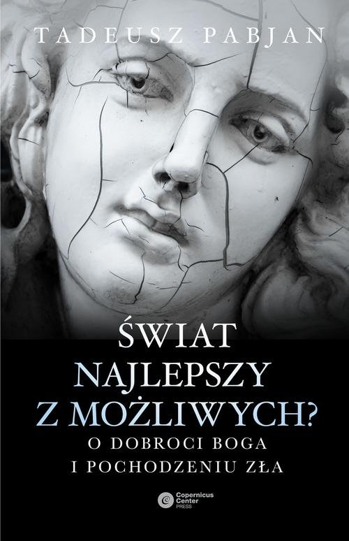 Świat najlepszy z możliwych?. O dobroci Boga i pochodzeniu zła