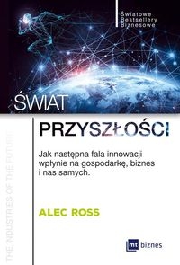 Świat przyszłości. Jak następna fala innowacji wpłynie na gospodarkę, biznes i nas samych