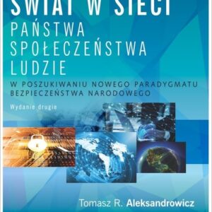 Świat w sieci. Państwa, społeczeństwa, ludzie. W poszukiwaniu nowego paradygmatu bezpieczeństwa narodowego