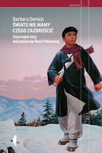 Światu nie mamy czego zazdrościć. Zwyczajne losy mieszkańców Korei Północnej