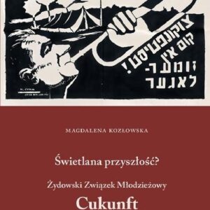 Świetlana przyszłość? Żydowski Związek Młodzieżowy Cukunft wobec wyzwań międzywojennej Polski