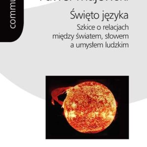 Święto języka.. Szkice o relacjach między światem, słowem a umysłem ludzkim
