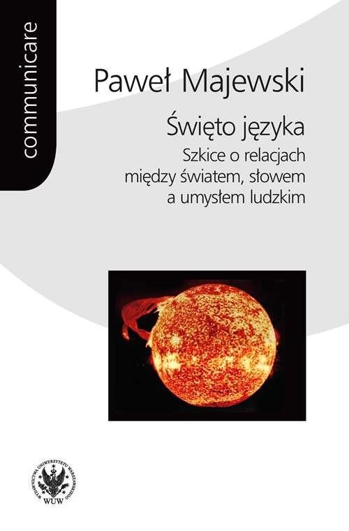 Święto języka.. Szkice o relacjach między światem, słowem a umysłem ludzkim