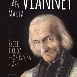 Święty Jan Maria Vianney. Życie i cuda proboszcza z Ars