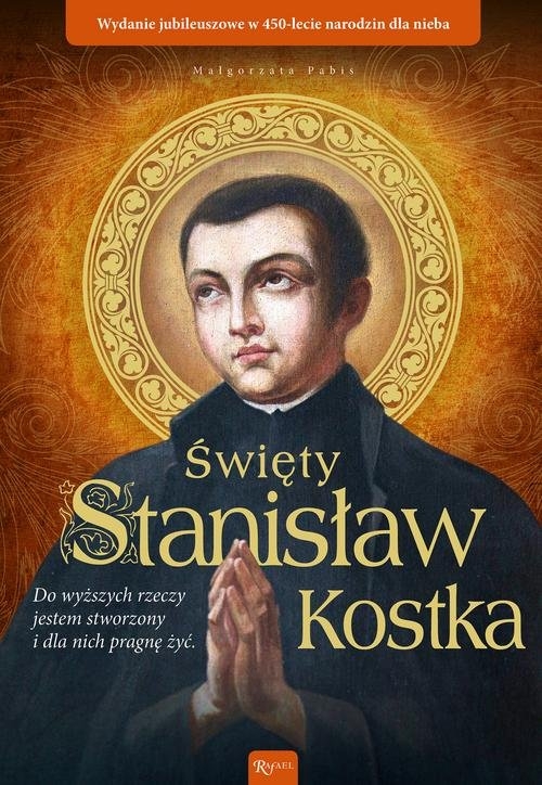 Święty Stanisław Kostka. Wydanie jubileuszowe w 450 lecie narodzin dla nieba