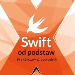 Swift od podstaw.. Praktyczny przewodnik