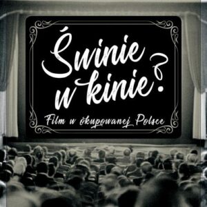 Świnie w kinie? Film w okupowanej Polsce