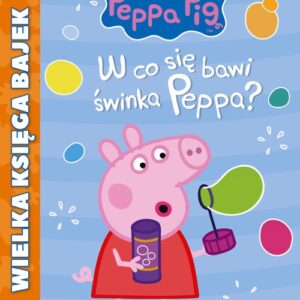 Świnka Peppa Wielka Księga Bajek W co się bawi Świnka Peppa?