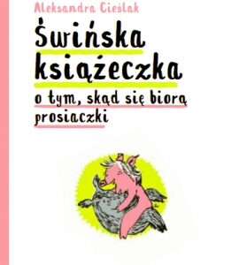 Świńska książeczka. o tym, skąd się biorą prosiaczki