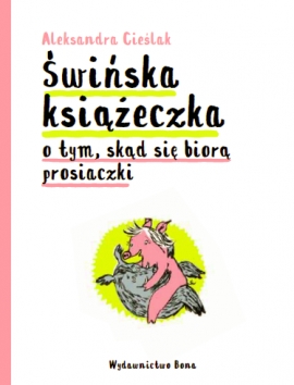 Świńska książeczka. o tym, skąd się biorą prosiaczki