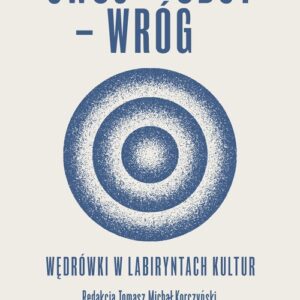 Swój - Obcy - Wróg. Wędrówki w labiryntach kultur