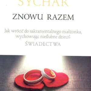 Sychar Znowu razem. Jak wrócić do sakramentalnego małżonka, wychowując nieślubne dzieci? Świadectwa.