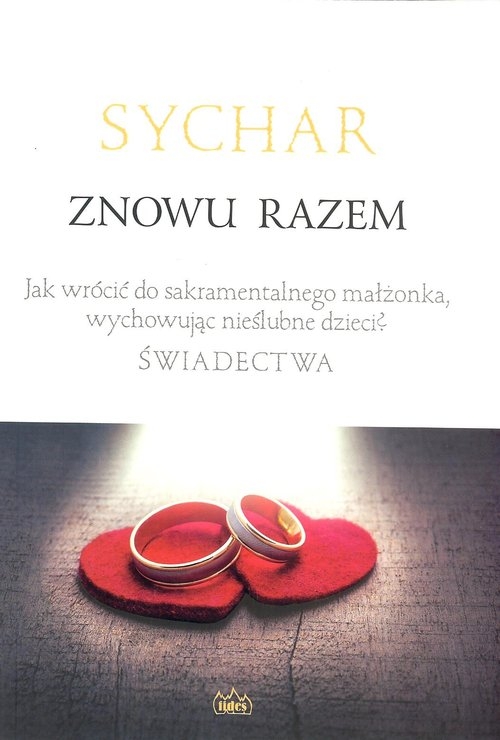 Sychar Znowu razem. Jak wrócić do sakramentalnego małżonka, wychowując nieślubne dzieci? Świadectwa.