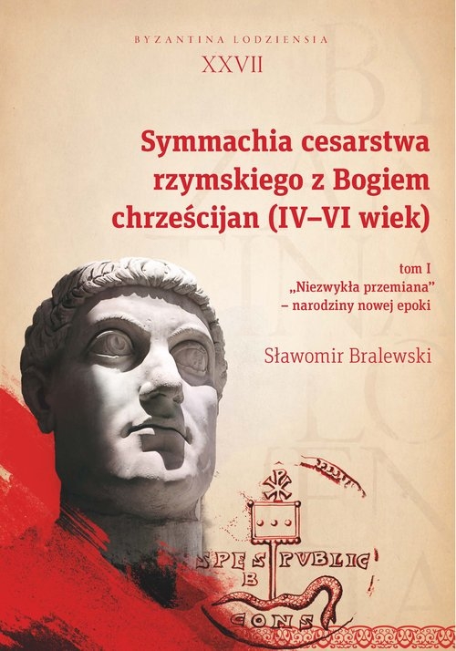 Symmachia cesarstwa rzymskiego z Bogiem chrześcijan (IV-VI wiek), t. 1.. ?Niezwykła przemiana