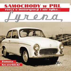 Syrena. Samochody w PRL rzecz o motoryzacji i nie tylko...