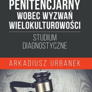 System penitencjarny wobec wyzwań wielokulturowości. Studium diagnostyczne