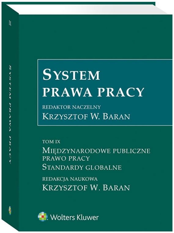 System Prawa Pracy. Tom IX. Międzynarodowe publiczne prawo pracy. Standardy globalne.