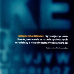 Sytuacja życiowa i funkcjonowanie w rolach społecznych młodzieży z niepełnosprawnością wzroku