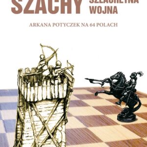 Szachy szlachetna wojna. Arkana potyczek na 64 polach