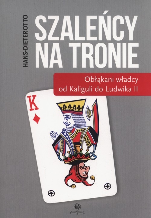Szaleńcy na tronie. Obłąkani włądcy od Kaliguli do Ludwika II