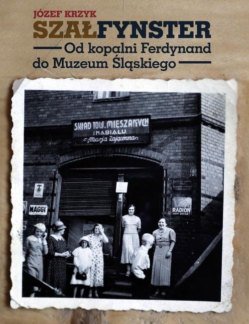 Szałfynster. Od kopalni Ferdynand do Muzeum Śląskiego